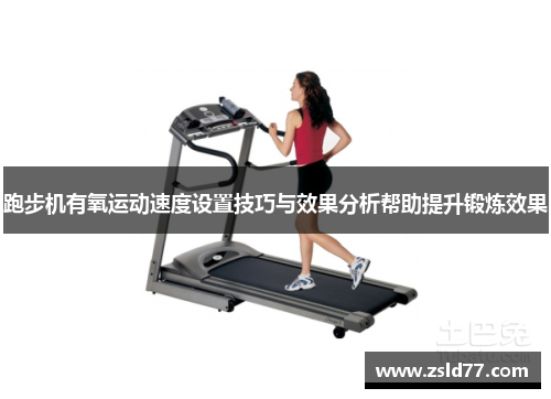跑步机有氧运动速度设置技巧与效果分析帮助提升锻炼效果
