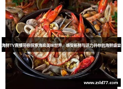 海鲜TV直播带你探索海底美味世界，感受新鲜与活力并存的海鲜盛宴