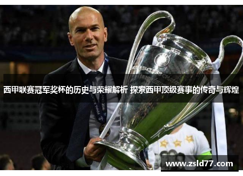 西甲联赛冠军奖杯的历史与荣耀解析 探索西甲顶级赛事的传奇与辉煌