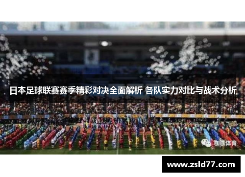 日本足球联赛赛季精彩对决全面解析 各队实力对比与战术分析