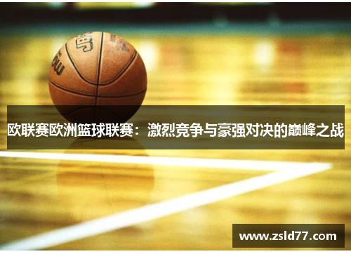 欧联赛欧洲篮球联赛：激烈竞争与豪强对决的巅峰之战