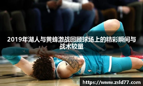 2019年湖人与黄蜂激战回顾球场上的精彩瞬间与战术较量
