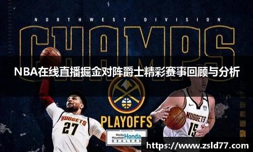 NBA在线直播掘金对阵爵士精彩赛事回顾与分析