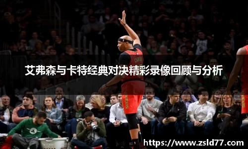 艾弗森与卡特经典对决精彩录像回顾与分析