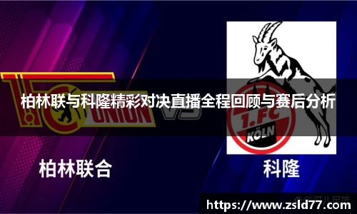 柏林联与科隆精彩对决直播全程回顾与赛后分析