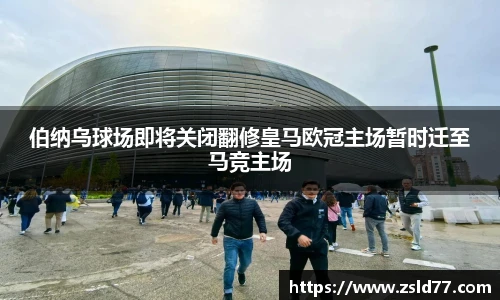 伯纳乌球场即将关闭翻修皇马欧冠主场暂时迁至马竞主场