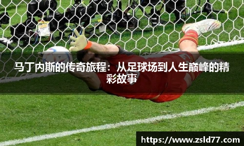 马丁内斯的传奇旅程：从足球场到人生巅峰的精彩故事